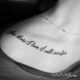 Tattoo For those i love i will sacrifice on the collarbone motif: lettering style: calligraphy